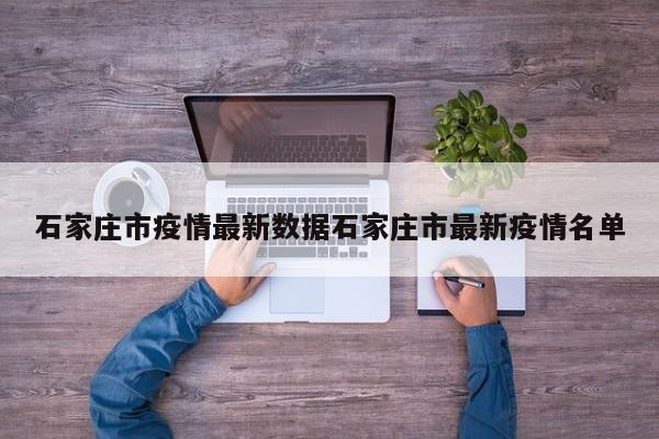 石家庄市疫情最新数据石家庄市最新疫情名单