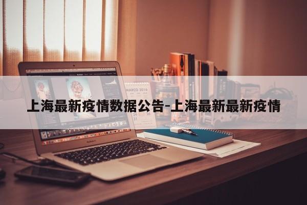 上海最新疫情数据公告-上海最新最新疫情