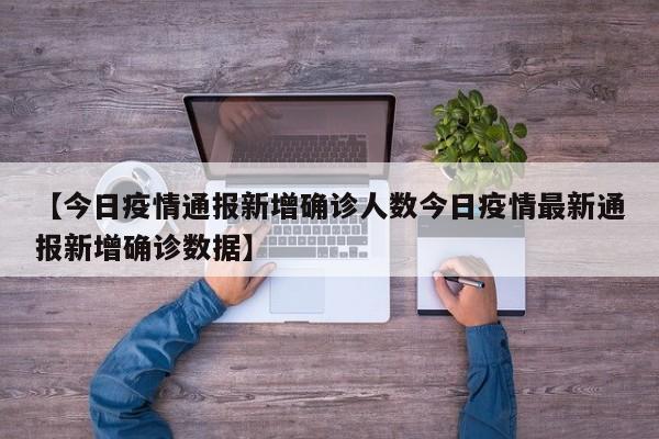 【今日疫情通报新增确诊人数今日疫情最新通报新增确诊数据】