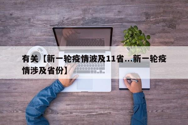 有关【新一轮疫情波及11省...新一轮疫情涉及省份】