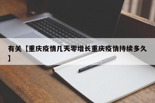 有关【重庆疫情几天零增长重庆疫情持续多久】
