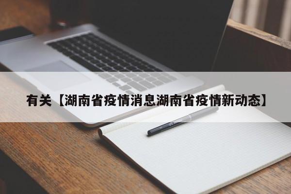 有关【湖南省疫情消息湖南省疫情新动态】