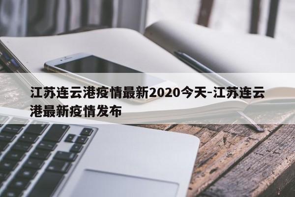 江苏连云港疫情最新2020今天-江苏连云港最新疫情发布