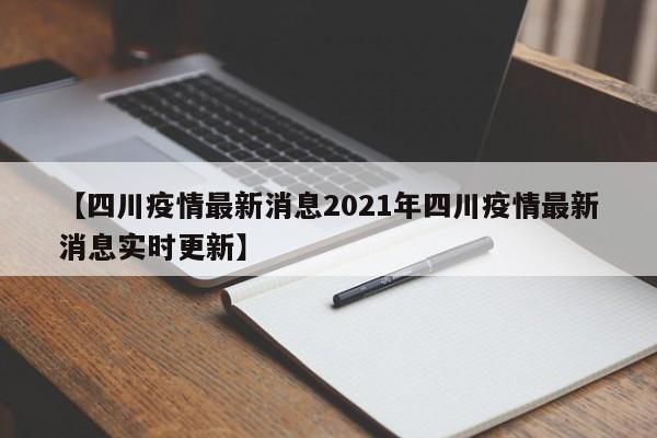 【四川疫情最新消息2021年四川疫情最新消息实时更新】