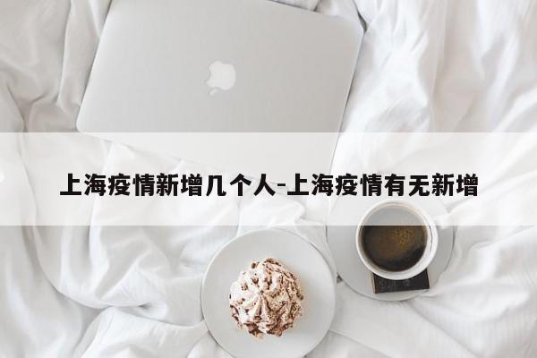 上海疫情新增几个人-上海疫情有无新增