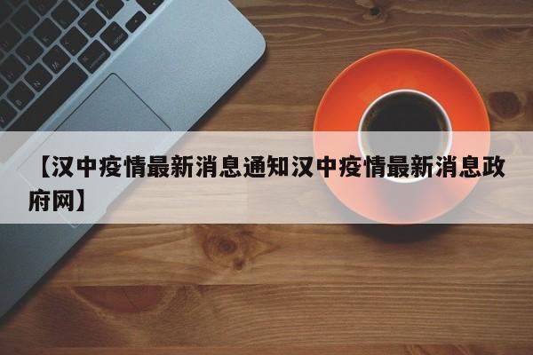 【汉中疫情最新消息通知汉中疫情最新消息政府网】