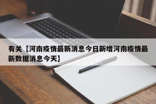有关【河南疫情最新消息今日新增河南疫情最新数据消息今天】