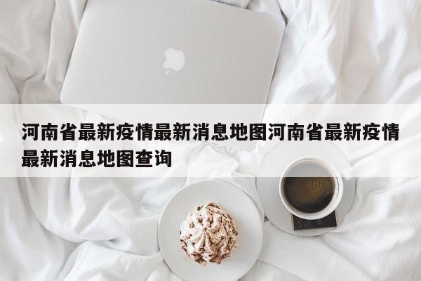 河南省最新疫情最新消息地图河南省最新疫情最新消息地图查询