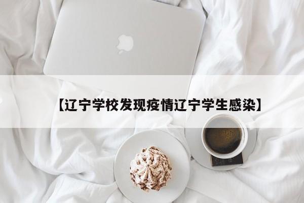 【辽宁学校发现疫情辽宁学生感染】