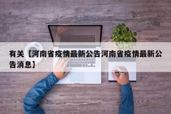 有关【河南省疫情最新公告河南省疫情最新公告消息】