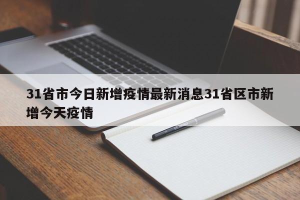 31省市今日新增疫情最新消息31省区市新增今天疫情
