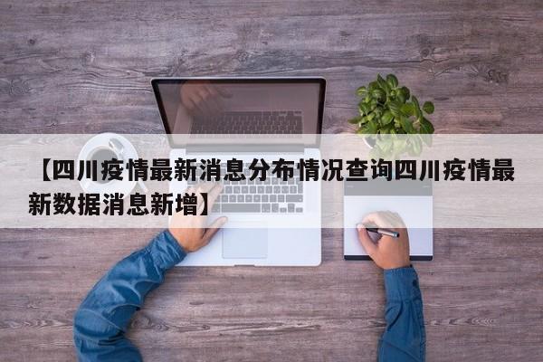【四川疫情最新消息分布情况查询四川疫情最新数据消息新增】