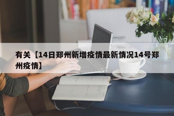 有关【14日郑州新增疫情最新情况14号郑州疫情】