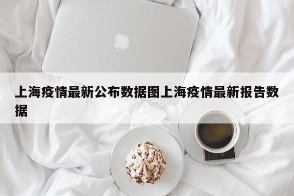 上海疫情最新公布数据图上海疫情最新报告数据