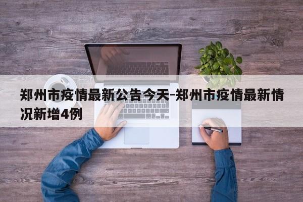 郑州市疫情最新公告今天-郑州市疫情最新情况新增4例