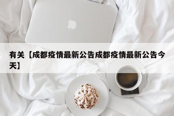 有关【成都疫情最新公告成都疫情最新公告今天】