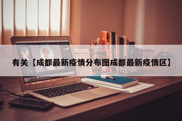 有关【成都最新疫情分布图成都最新疫情区】