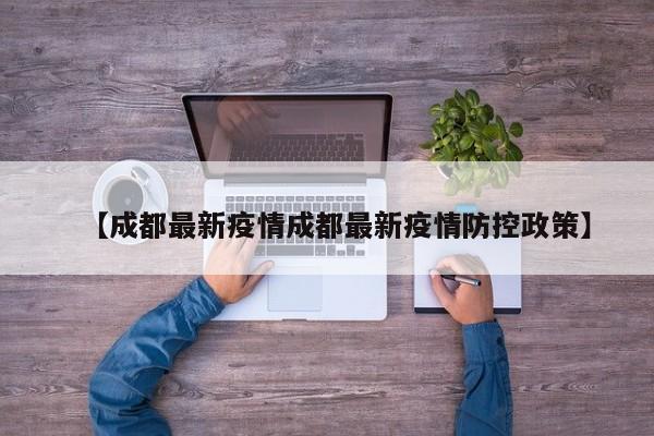 【成都最新疫情成都最新疫情防控政策】