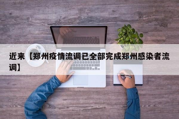近来【郑州疫情流调已全部完成郑州感染者流调】