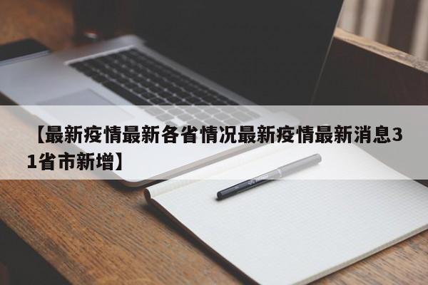 【最新疫情最新各省情况最新疫情最新消息31省市新增】