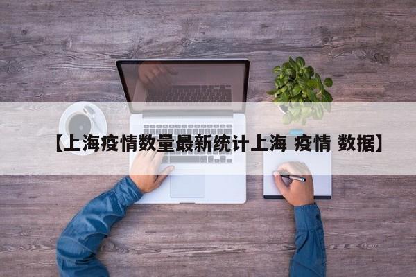 【上海疫情数量最新统计上海 疫情 数据】