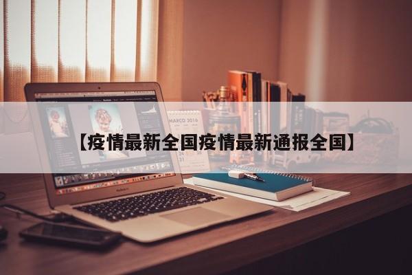 【疫情最新全国疫情最新通报全国】