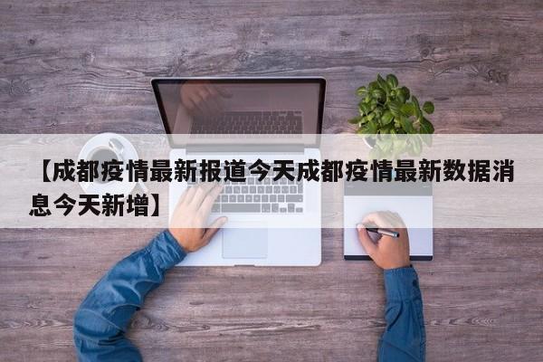 【成都疫情最新报道今天成都疫情最新数据消息今天新增】