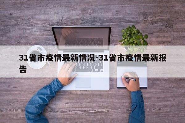 31省市疫情最新情况-31省市疫情最新报告
