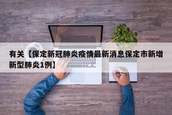 有关【保定新冠肺炎疫情最新消息保定市新增新型肺炎1例】