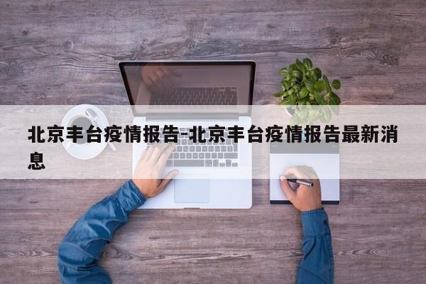 北京丰台疫情报告-北京丰台疫情报告最新消息