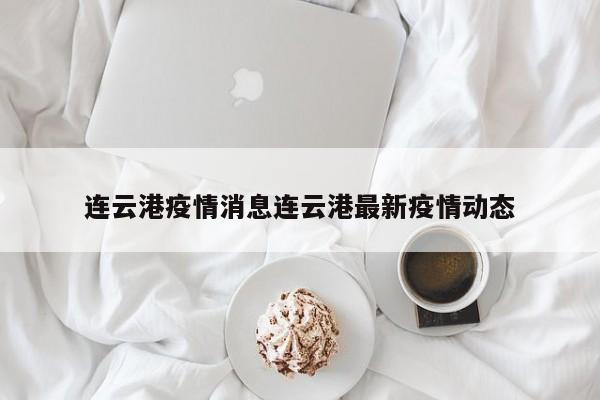 连云港疫情消息连云港最新疫情动态
