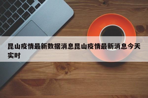 昆山疫情最新数据消息昆山疫情最新消息今天实时
