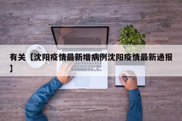 有关【沈阳疫情最新增病例沈阳疫情最新通报】