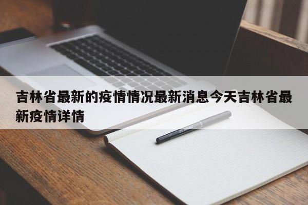 吉林省最新的疫情情况最新消息今天吉林省最新疫情详情