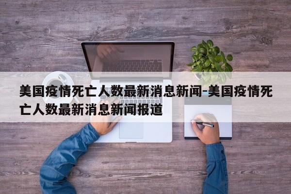 美国疫情死亡人数最新消息新闻-美国疫情死亡人数最新消息新闻报道