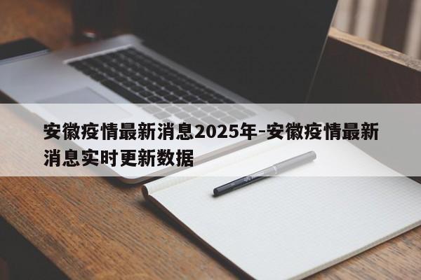 安徽疫情最新消息2025年-安徽疫情最新消息实时更新数据