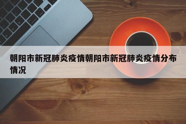 朝阳市新冠肺炎疫情朝阳市新冠肺炎疫情分布情况