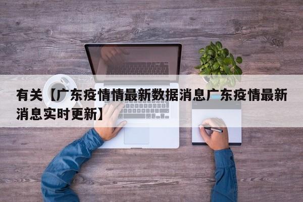 有关【广东疫情情最新数据消息广东疫情最新消息实时更新】