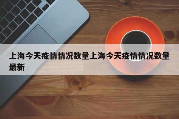 上海今天疫情情况数量上海今天疫情情况数量最新