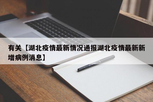 有关【湖北疫情最新情况通报湖北疫情最新新增病例消息】