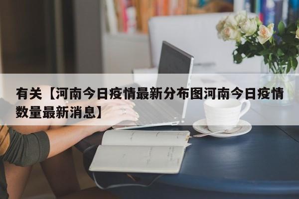 有关【河南今日疫情最新分布图河南今日疫情数量最新消息】