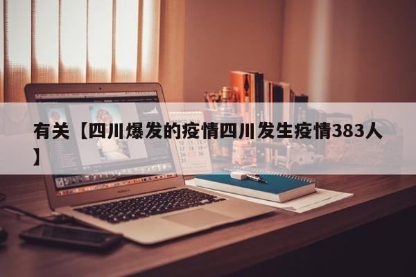 有关【四川爆发的疫情四川发生疫情383人】