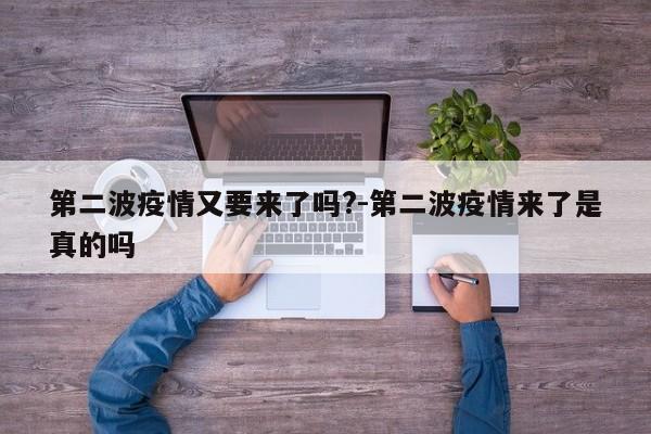 第二波疫情又要来了吗?-第二波疫情来了是真的吗