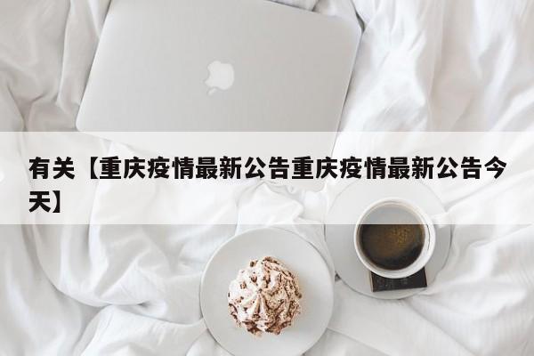 有关【重庆疫情最新公告重庆疫情最新公告今天】