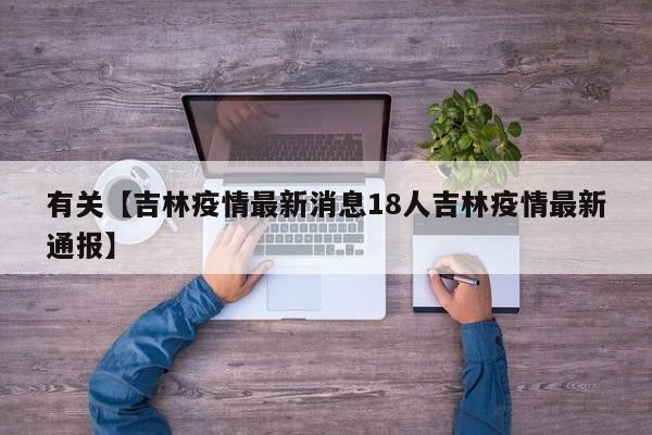 有关【吉林疫情最新消息18人吉林疫情最新通报】